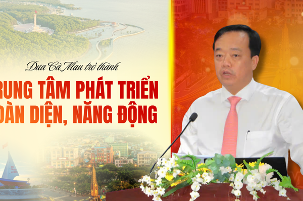 Đưa Cà Mau trở thành trung tâm phát triển toàn diện, năng động