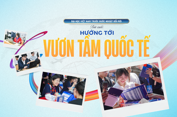 Đại học Việt Nam trước bước ngoặt đổi mới - Bài cuối: Hướng tới vươn tầm quốc tế