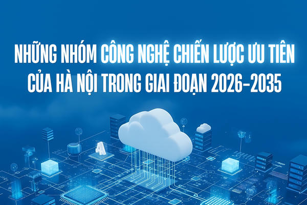 Các nhóm công nghệ chiến lược ưu tiên của Hà Nội giai đoạn 2026-2035