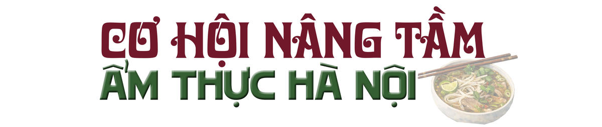 Ẩm thực Hà thành - từ bản sắc đến kết nối vươn xa