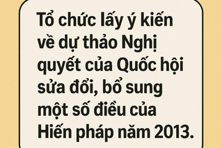Triển khai tổ chức lấy ý kiến về dự thảo Nghị quyết sửa đổi, bổ sung một số điều của Hiến pháp năm 2013