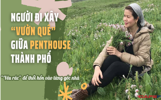 Nữ chủ nhân xây "vườn quê" giữa penthouse 320m2