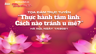Đón theo dõi tọa đàm trực tuyến: 'Thực hành tâm linh: Cách nào tránh u mê?'