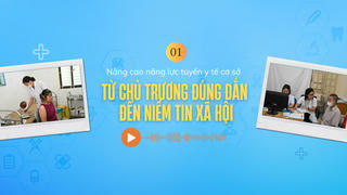  Nâng cao năng lực tuyến y tế cơ sở để người dân hưởng lợi - Khi y tế cơ sở đến gần dân hơn