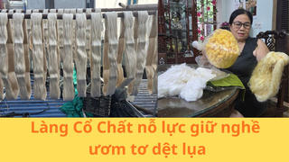 Làng Cổ Chất nỗ lực giữ nghề ươm tơ dệt lụa